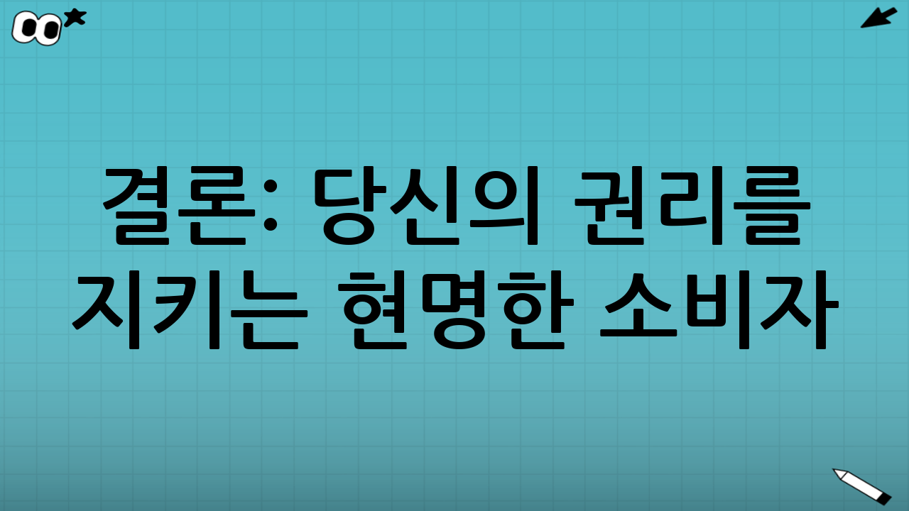 결론: 당신의 권리를 지키는 현명한 소비자!