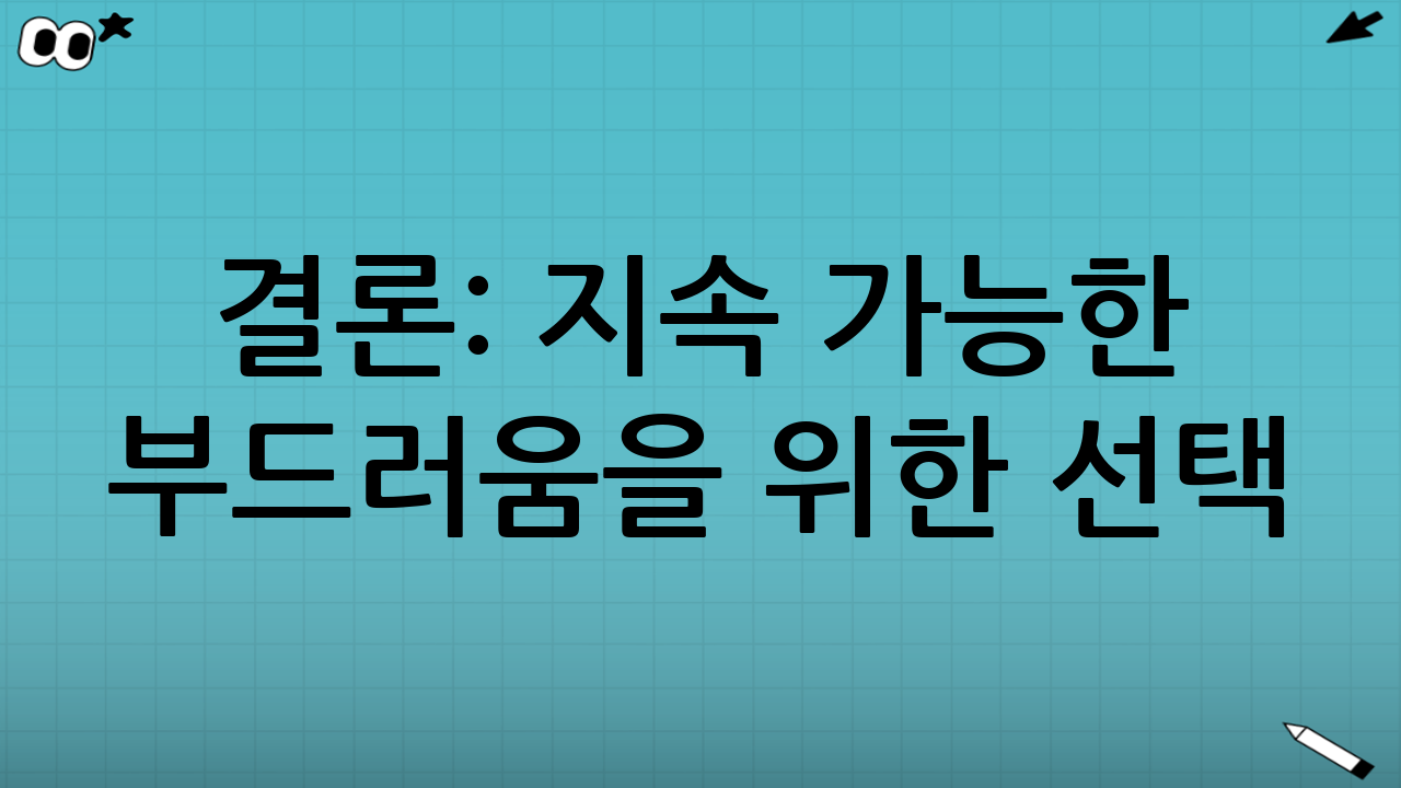 결론: 지속 가능한 부드러움을 위한 선택