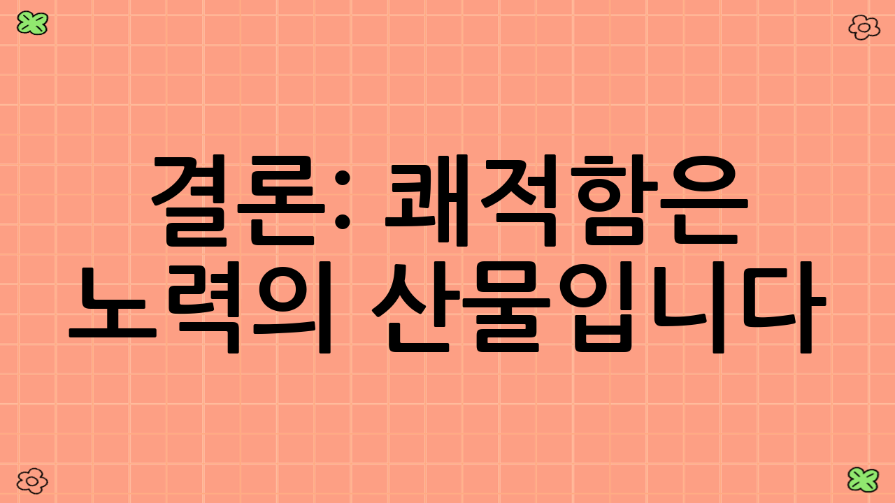 결론: 쾌적함은 노력의 산물입니다.