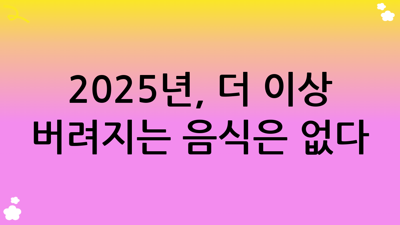 2025년, 더 이상 버려지는 음식은 없다: '음식 남김 없이' 생활의 시작
