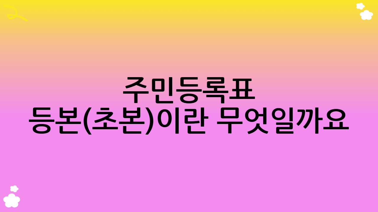 주민등록표 등본(초본)이란 무엇일까요?