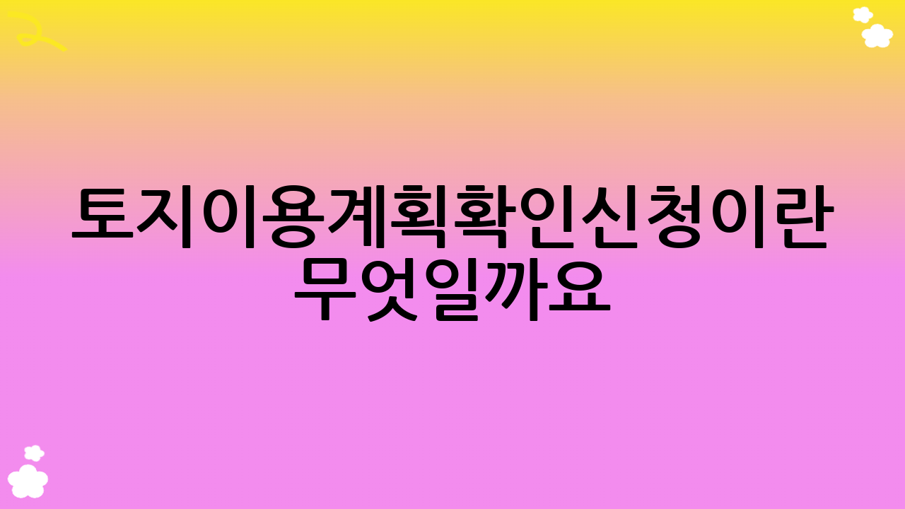 토지이용계획확인신청이란 무엇일까요?