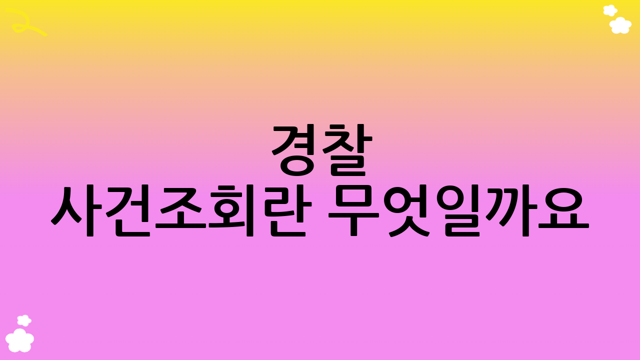 경찰 사건조회란 무엇일까요?