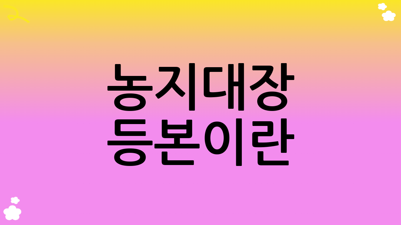 농지대장 등본이란?