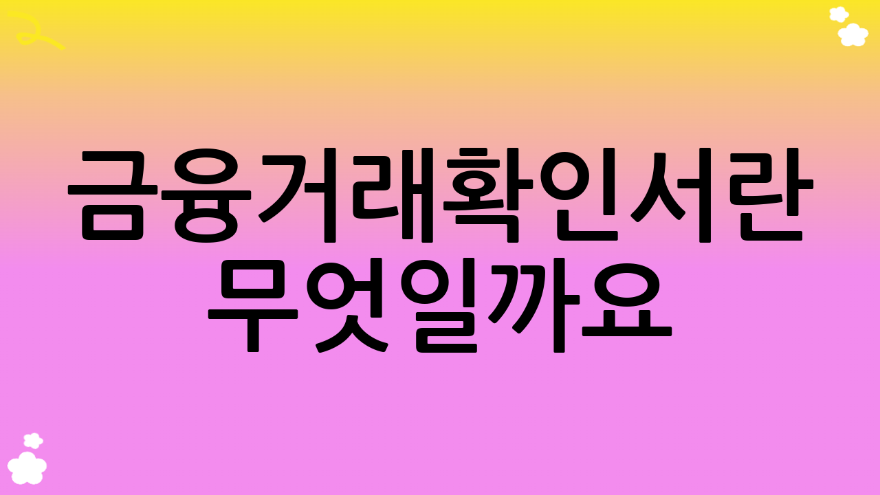 금융거래확인서란 무엇일까요?