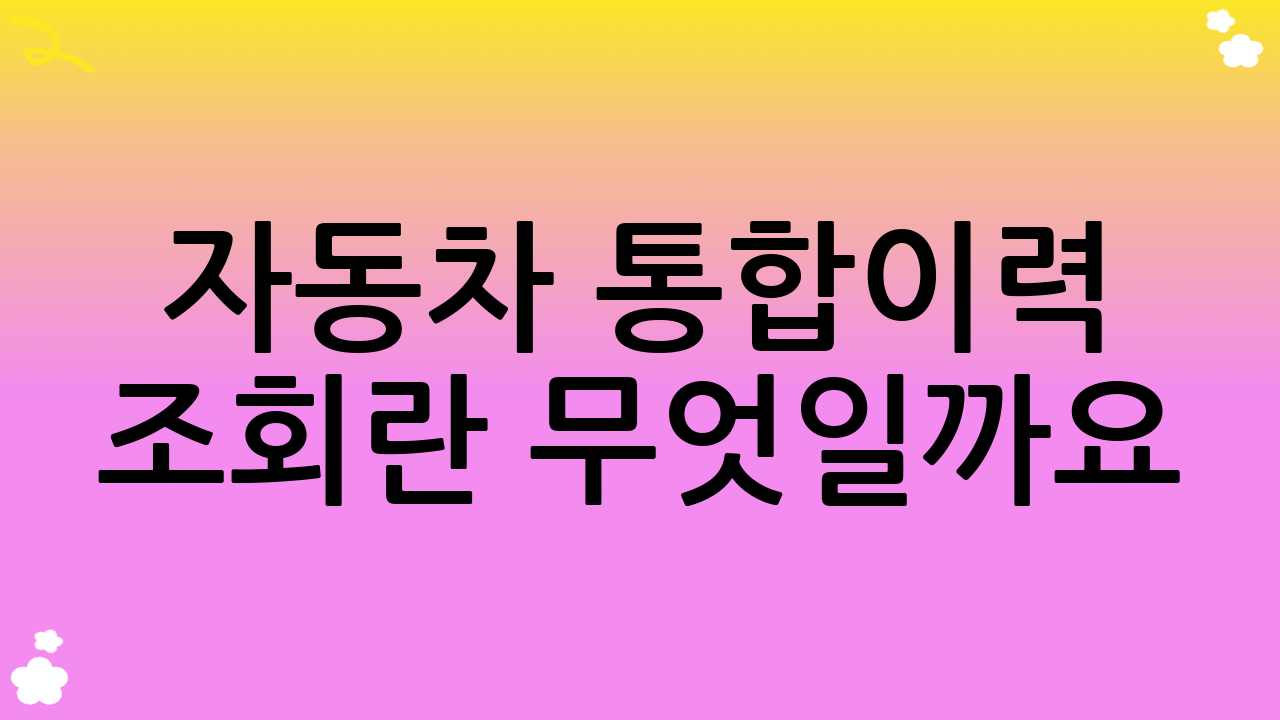 자동차 통합이력 조회란 무엇일까요?