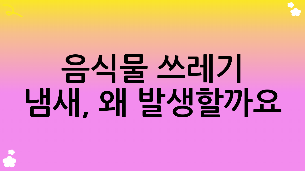 음식물 쓰레기 냄새, 왜 발생할까요? 근본적인 원인 분석