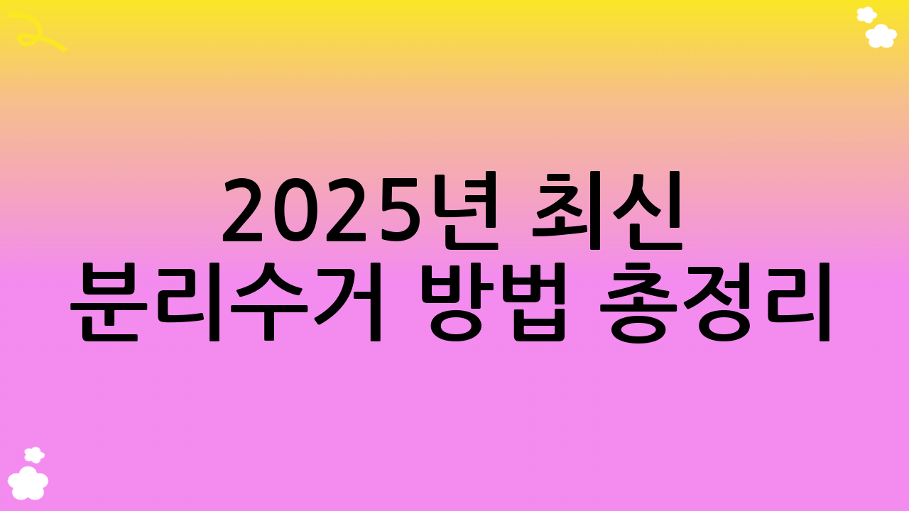 2025년 최신 분리수거 방법 총정리: 기본 원칙