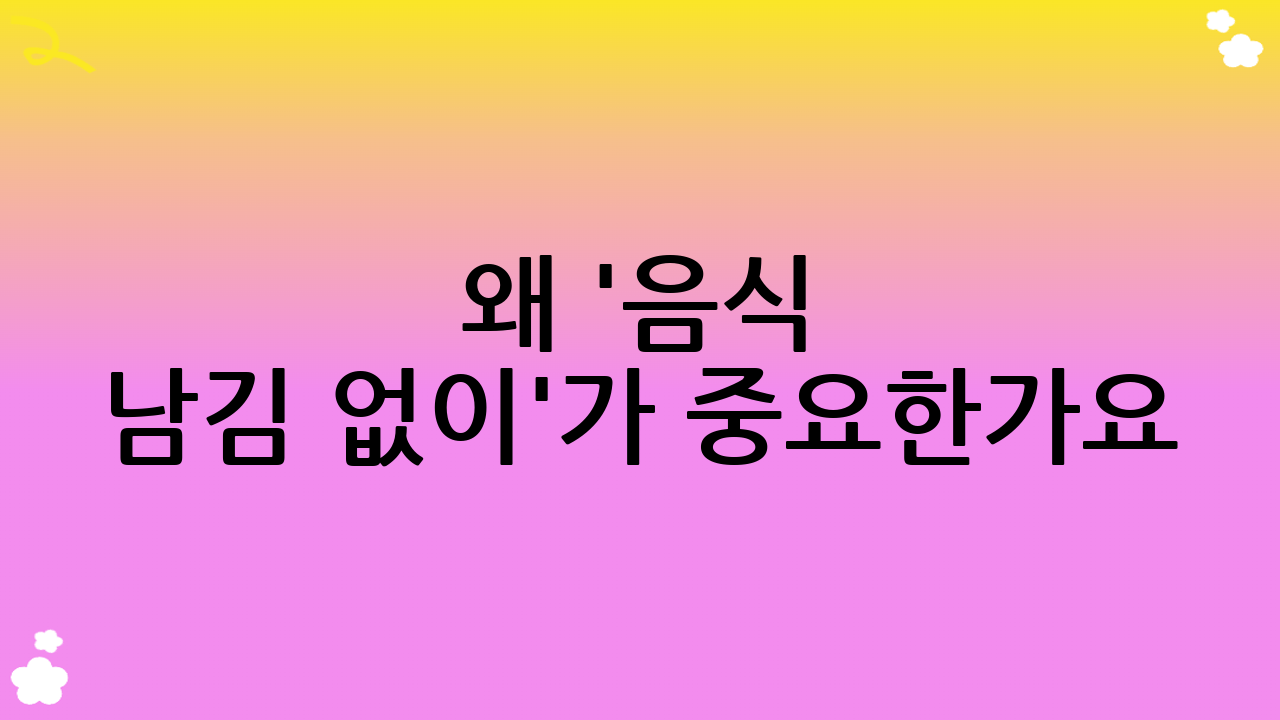 왜 '음식 남김 없이'가 중요한가요?