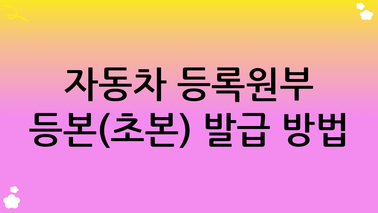 자동차 등록원부 등본(초본) 발급 방법: 완벽 가이드