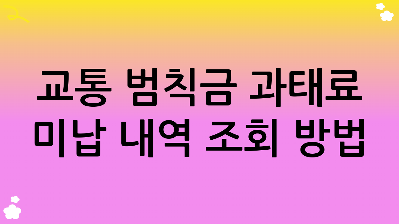 교통 범칙금 과태료 미납 내역 조회 방법