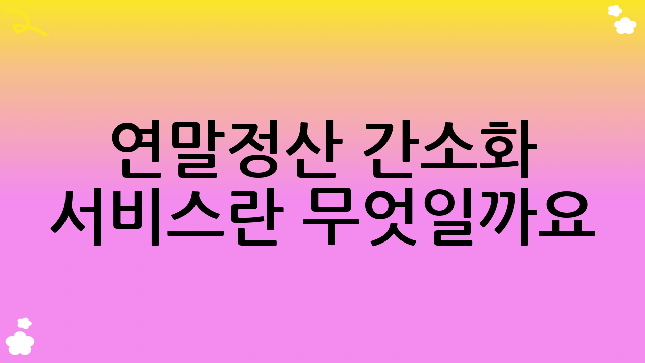 연말정산 간소화 서비스란 무엇일까요?