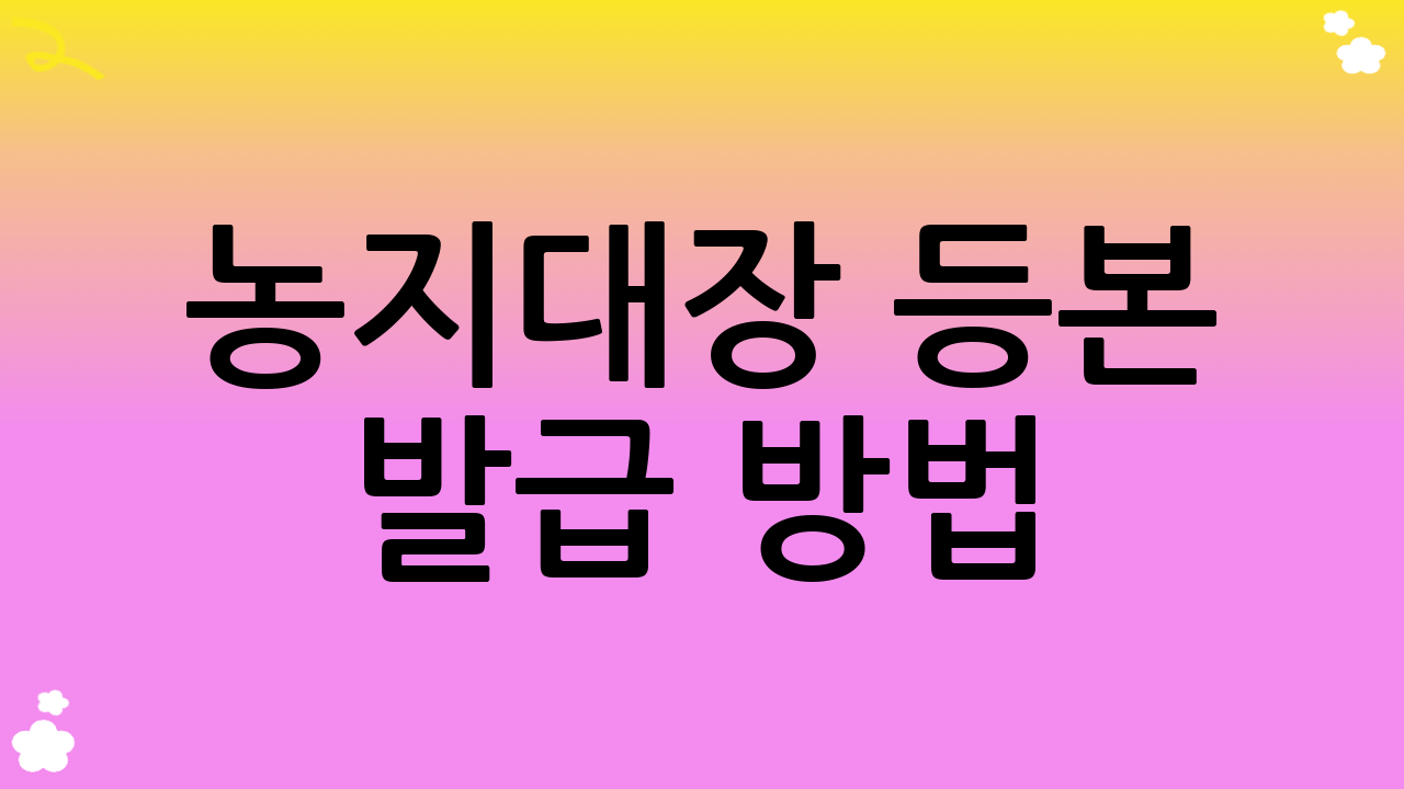 농지대장 등본 발급 방법