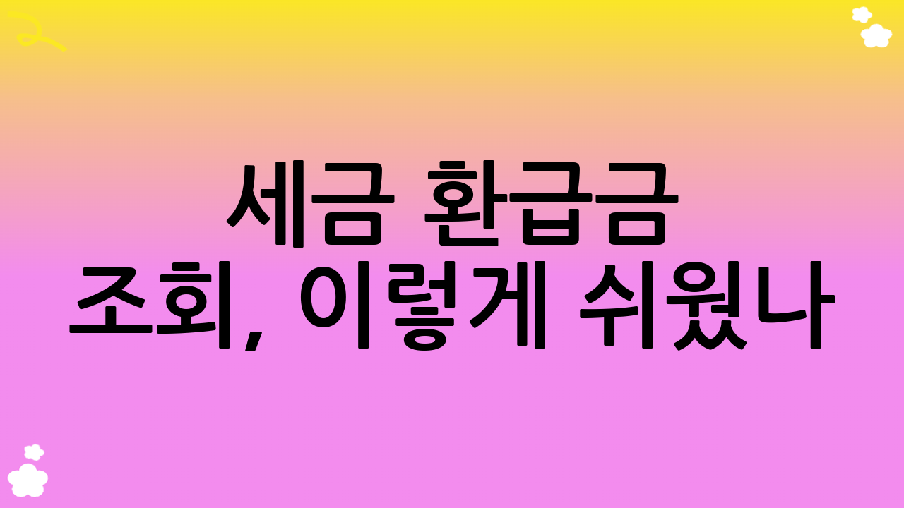 세금 환급금 조회, 이렇게 쉬웠나?