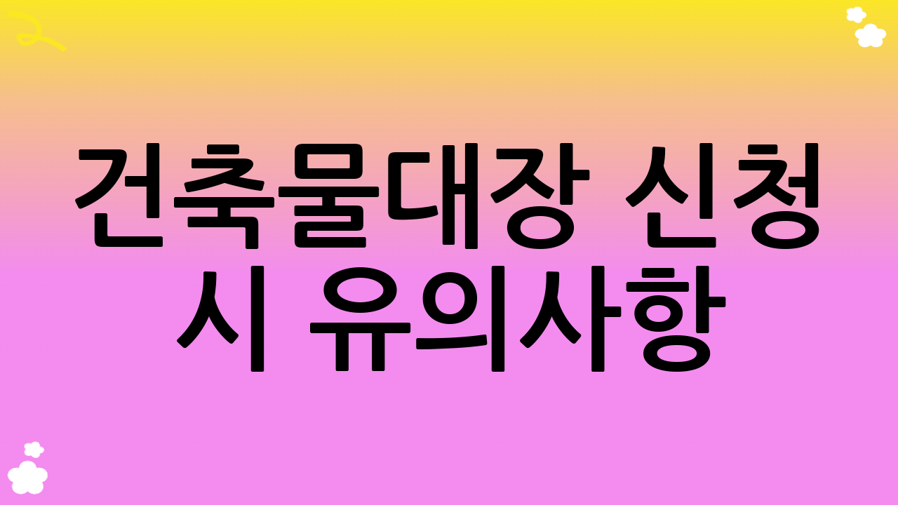 건축물대장 신청 시 유의사항