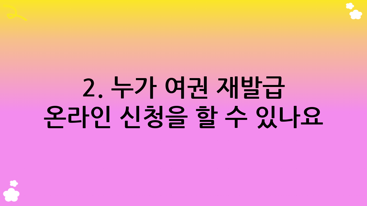 2. 누가 여권 재발급 온라인 신청을 할 수 있나요?