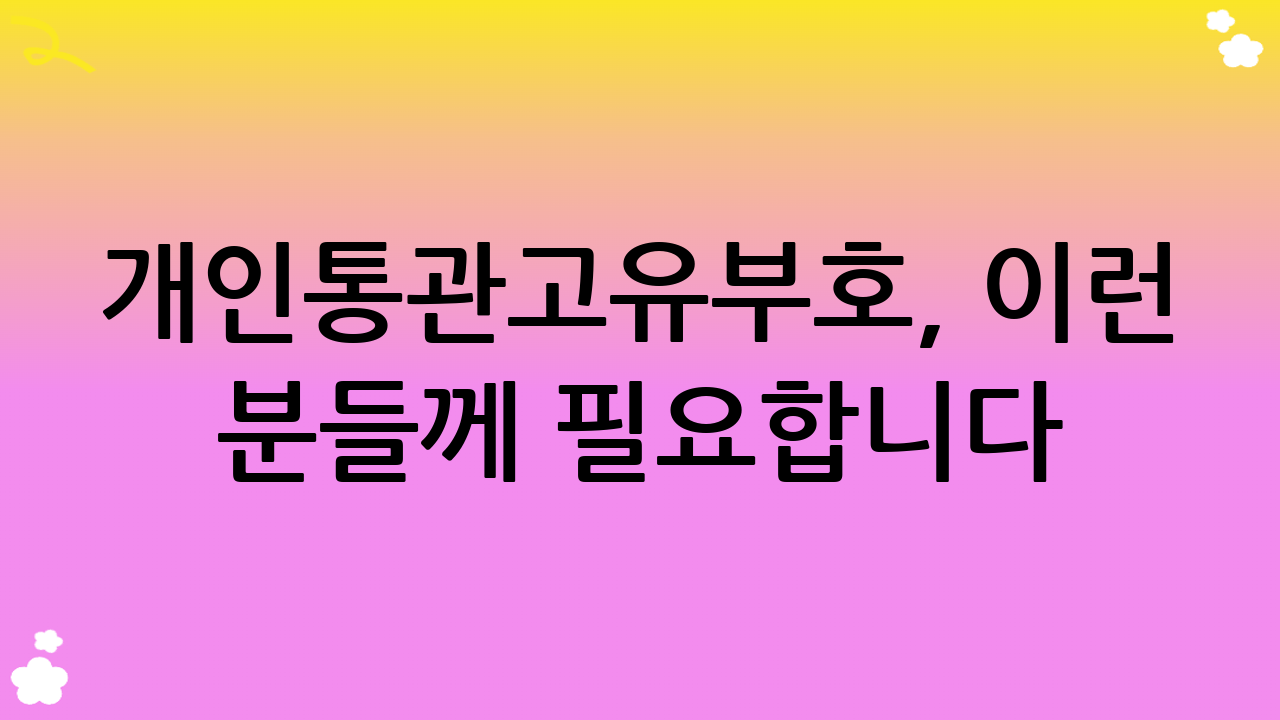 개인통관고유부호, 이런 분들께 필요합니다!