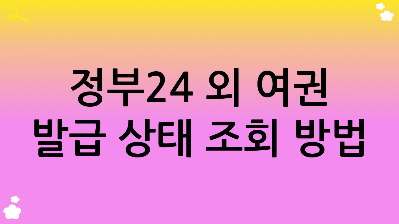 정부24 외 여권 발급 상태 조회 방법