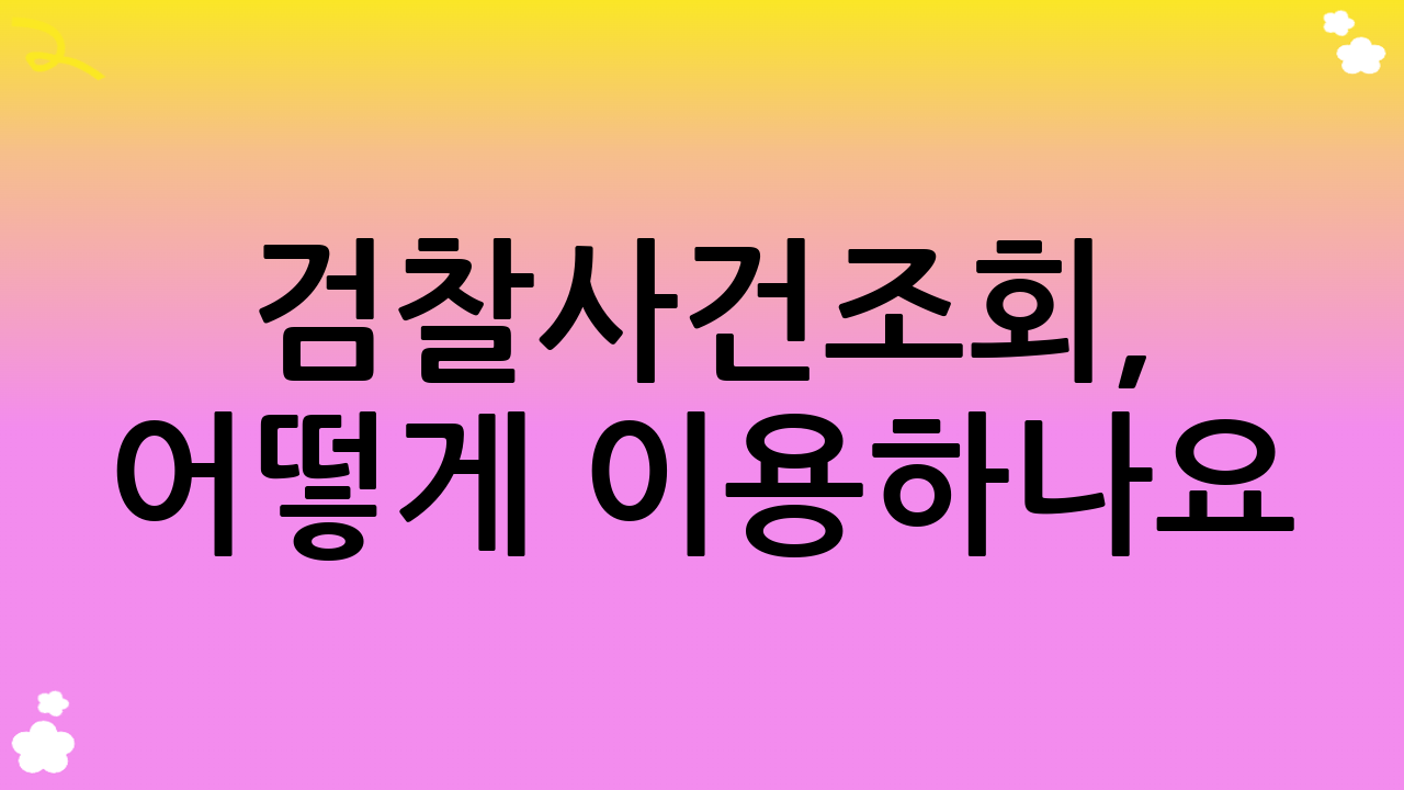 검찰사건조회, 어떻게 이용하나요?