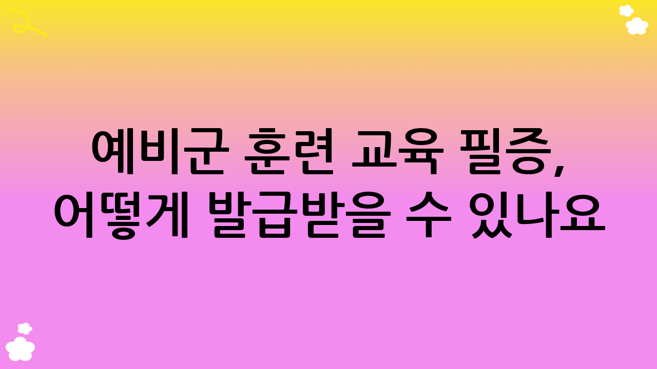 예비군 훈련 교육 필증, 어떻게 발급받을 수 있나요?
