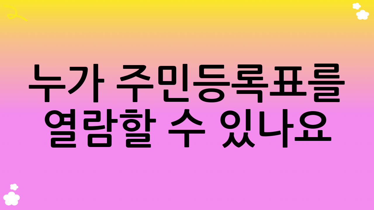 누가 주민등록표를 열람할 수 있나요? 신청 자격 완벽 정리
