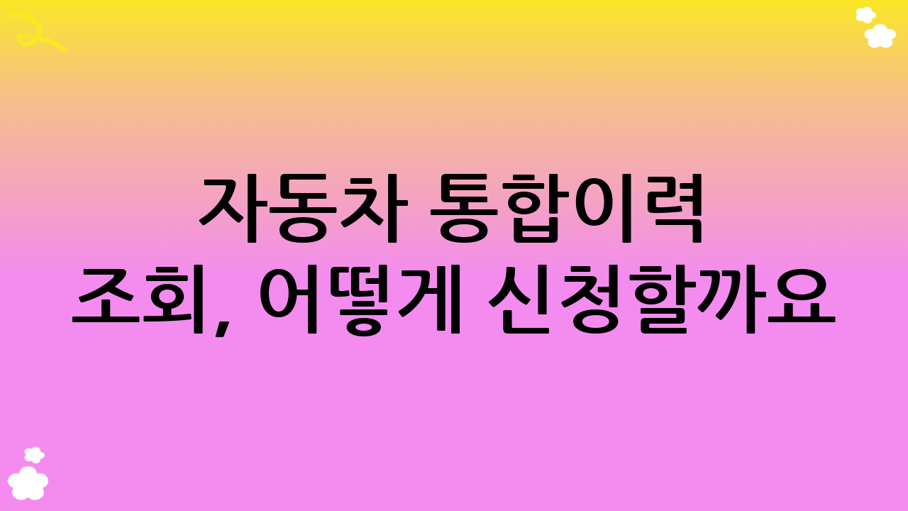 자동차 통합이력 조회, 어떻게 신청할까요?