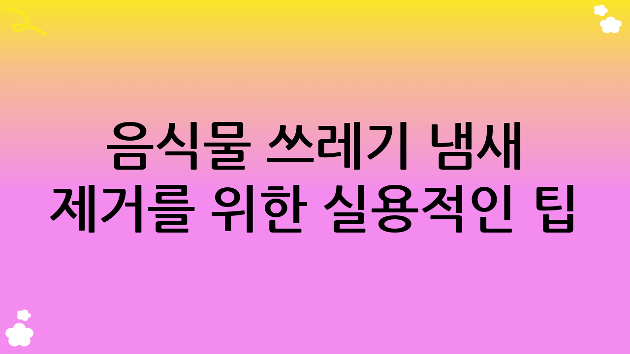 음식물 쓰레기 냄새 제거를 위한 실용적인 팁