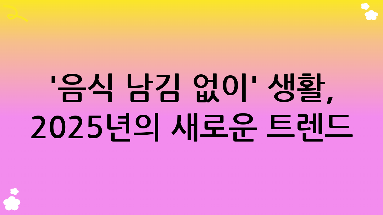 '음식 남김 없이' 생활, 2025년의 새로운 트렌드