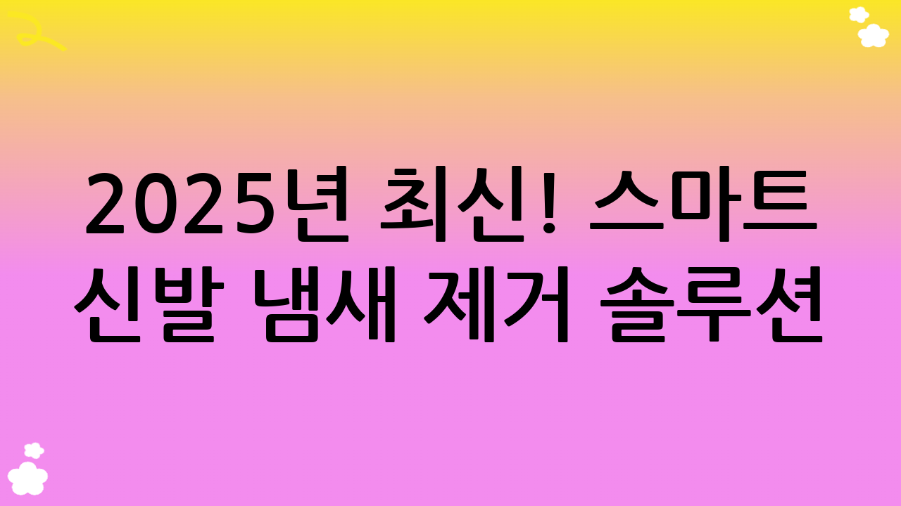 2025년 최신! 스마트 신발 냄새 제거 솔루션