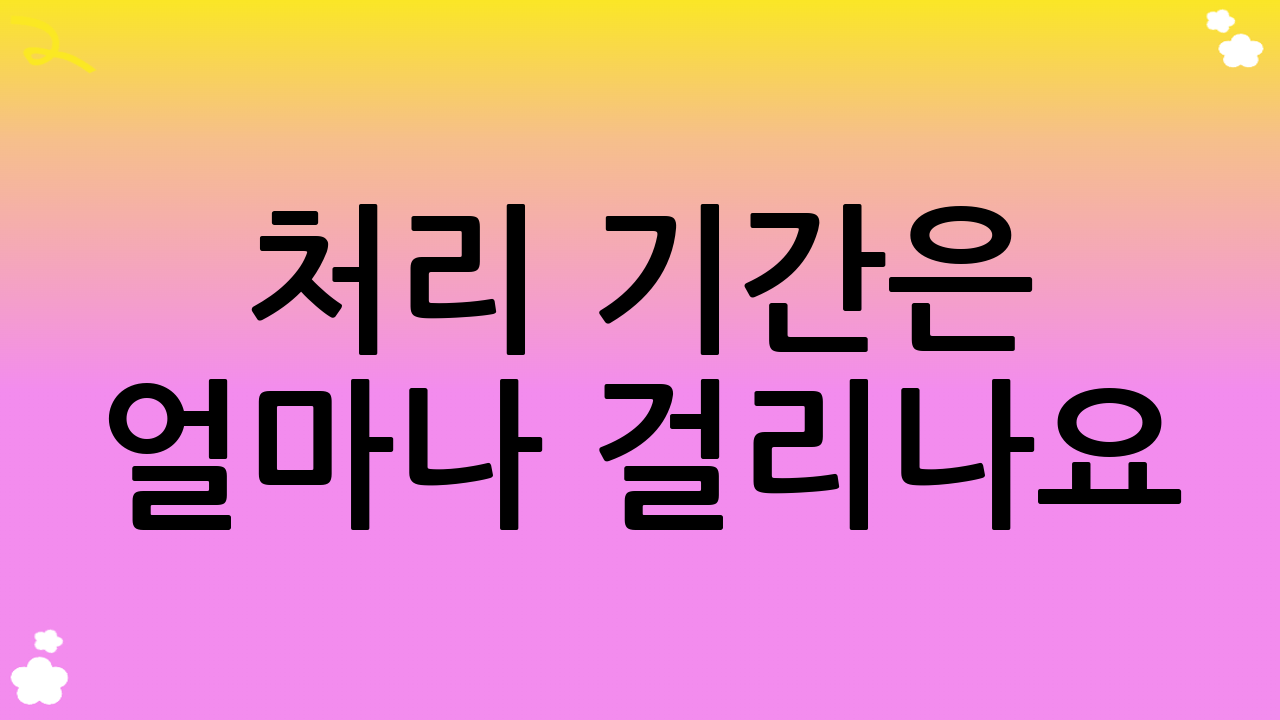 처리 기간은 얼마나 걸리나요?