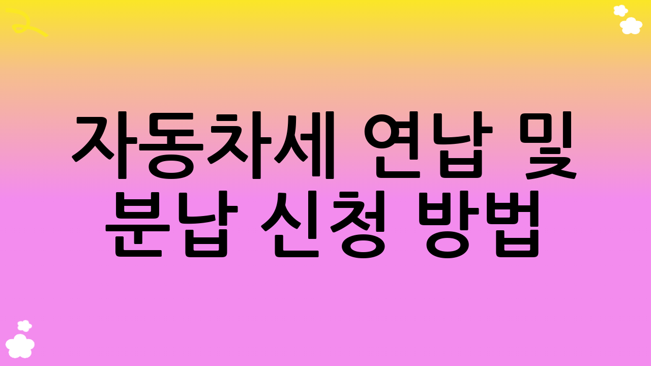 자동차세 연납 및 분납 신청 방법