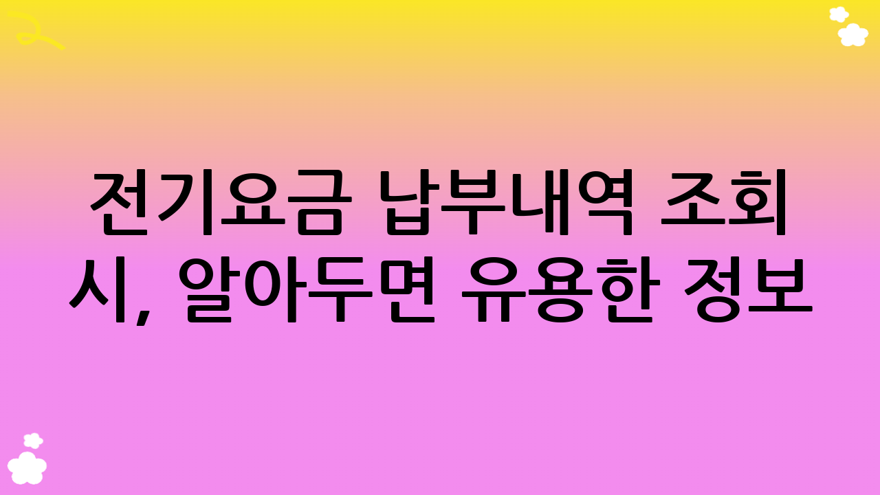 전기요금 납부내역 조회 시, 알아두면 유용한 정보