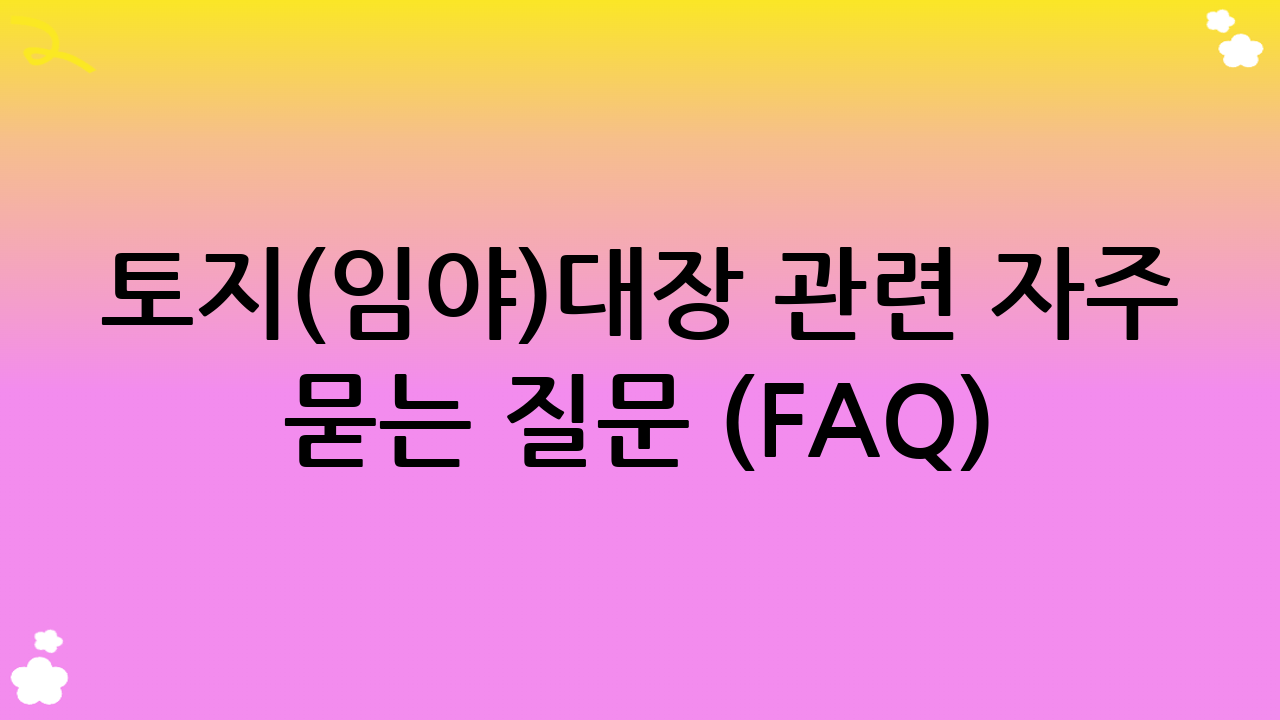 토지(임야)대장 관련 자주 묻는 질문 (FAQ)