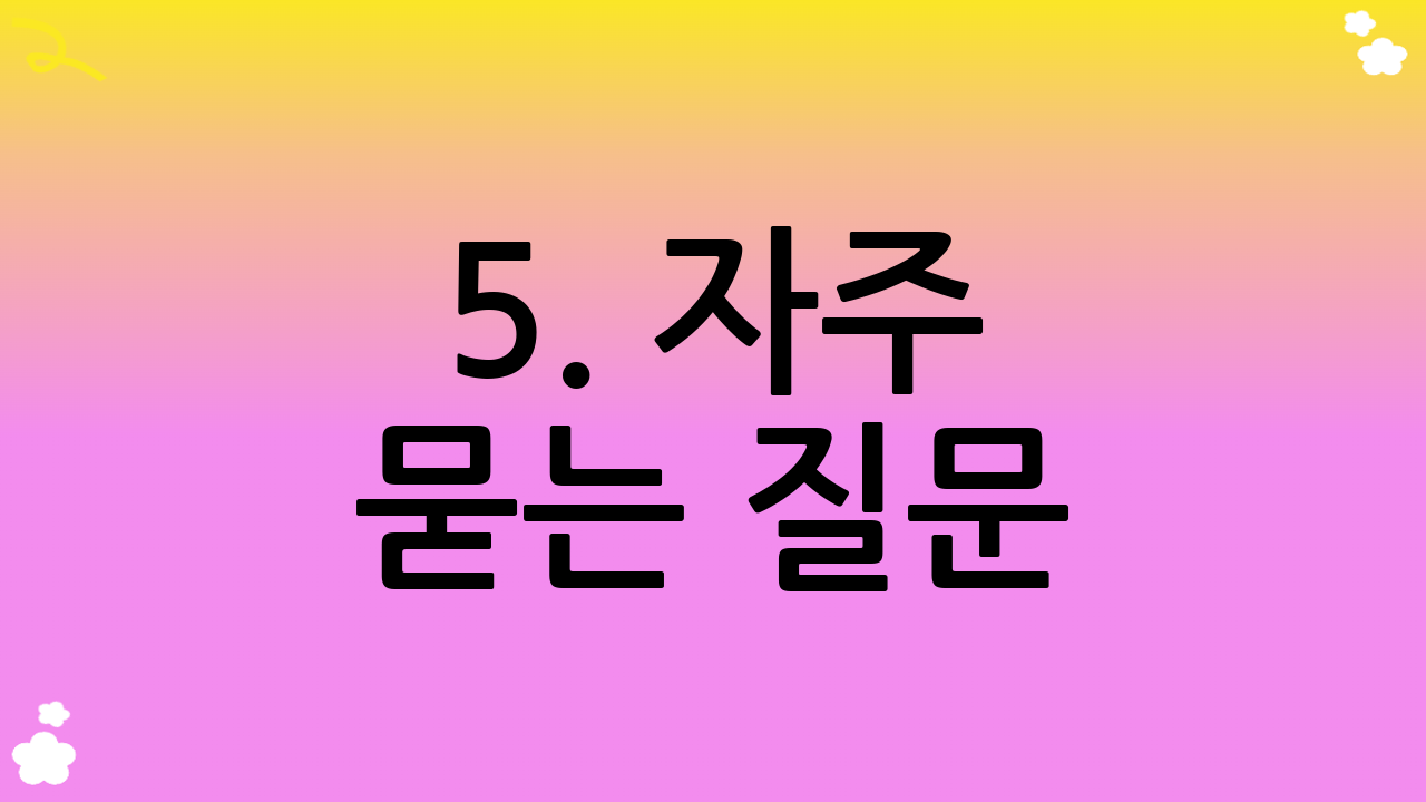 5. 자주 묻는 질문 (FAQ)