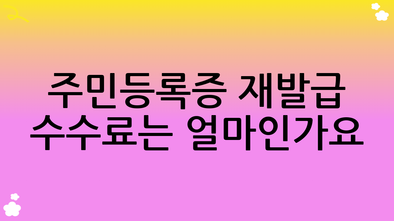 주민등록증 재발급 수수료는 얼마인가요?