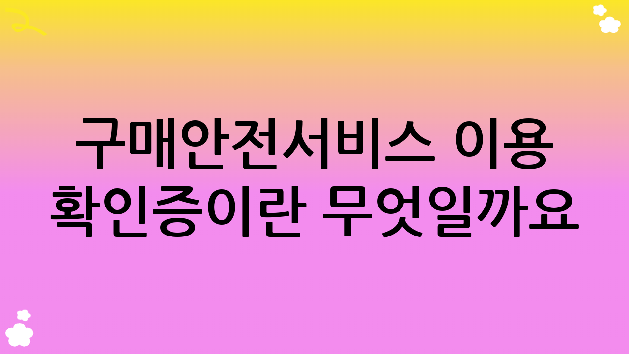 구매안전서비스 이용 확인증이란 무엇일까요?