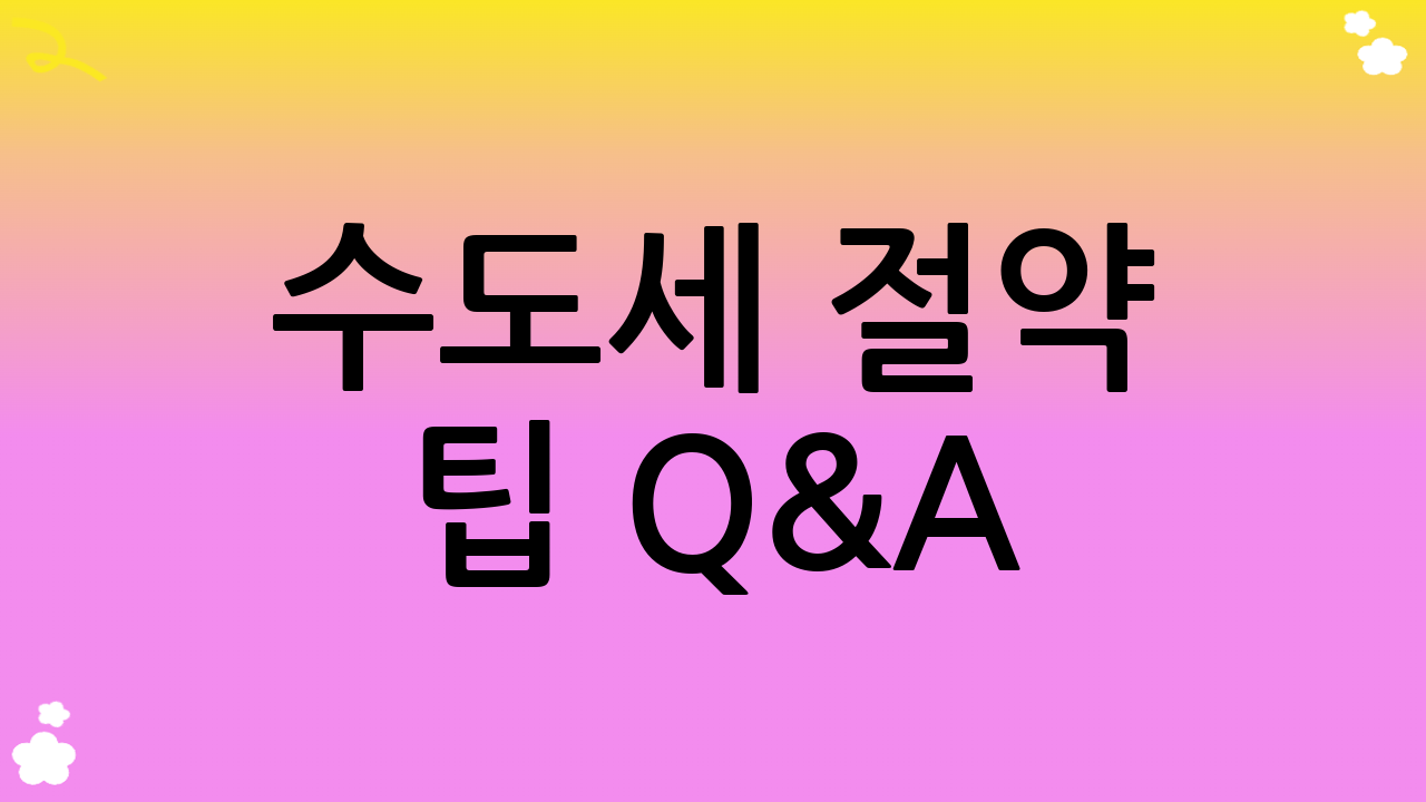 수도세 절약 팁 Q&A: 자주 묻는 질문