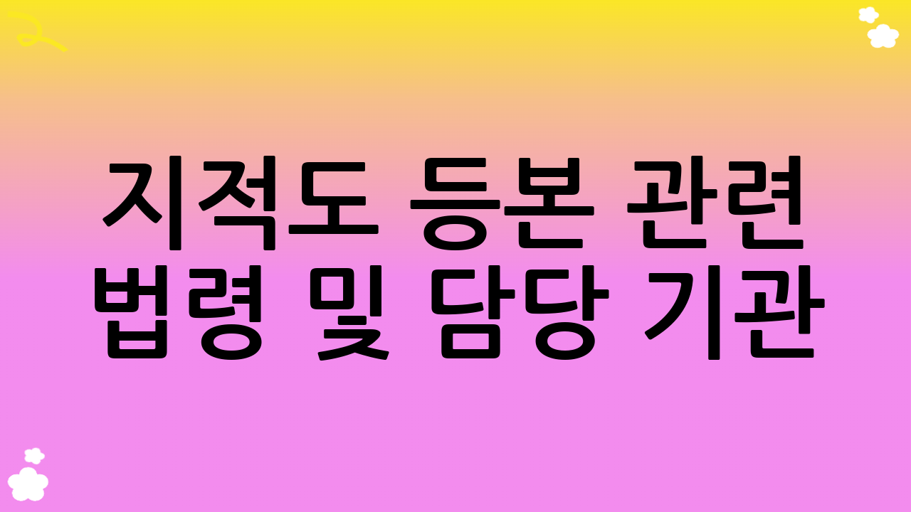 지적도 등본 관련 법령 및 담당 기관