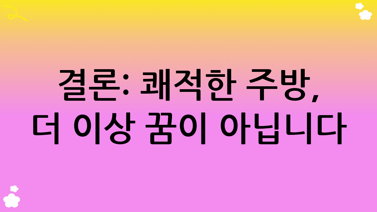 결론: 쾌적한 주방, 더 이상 꿈이 아닙니다!