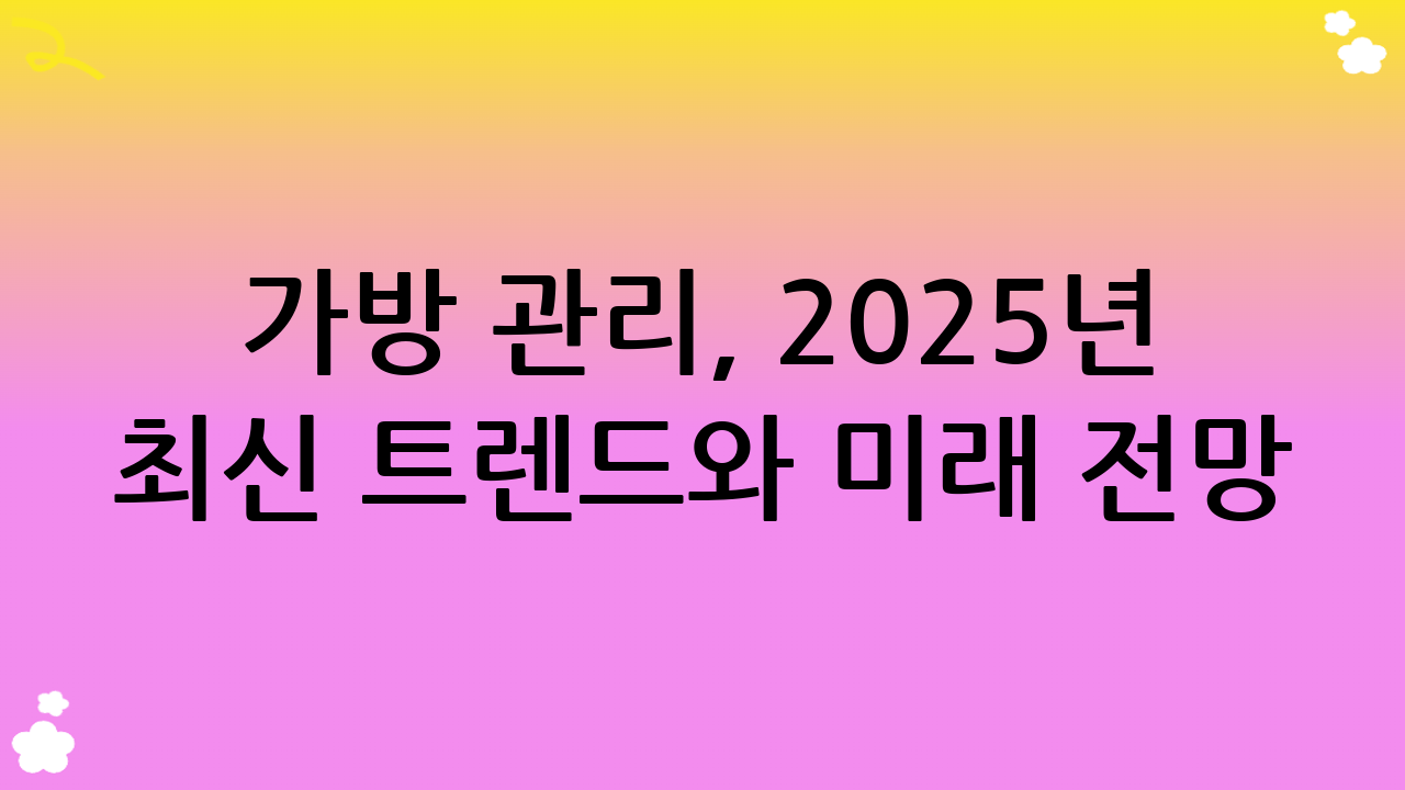 가방 관리, 2025년 최신 트렌드와 미래 전망